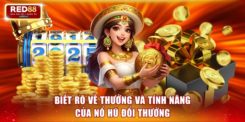 Biết rõ về thưởng và tính năng của nổ hũ đổi thưởng