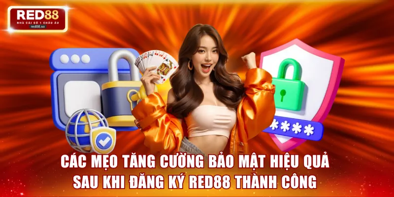 Các mẹo tăng cường bảo mật hiệu quả sau khi đăng ký Red88 thành công