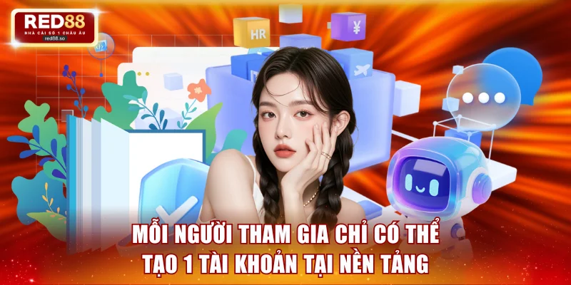 Mỗi người tham gia chỉ có thể tạo 1 tài khoản tại nền tảng